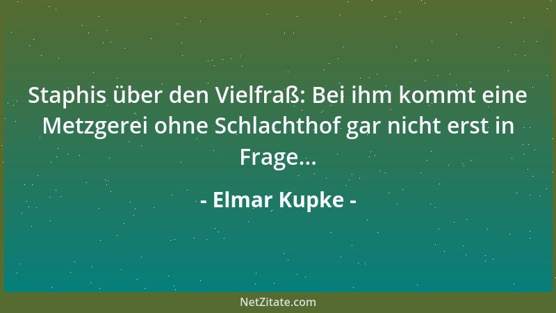 Elmar Kupke - Staphis über den Vielfraß: Bei ihm kommt eine Metzgerei ohne Schlachthof gar nicht erst in Frage......