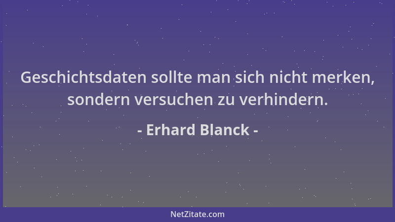 Erhard Blanck - Geschichtsdaten sollte man sich nicht merken, sondern versuchen zu verhindern....