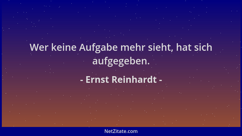 Ernst Reinhardt - Wer keine Aufgabe mehr sieht, hat sich aufgegeben....