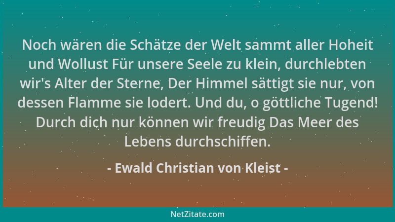 Ewald Christian von Kleist - Noch wären die Schätze der Welt sammt aller Hoheit und Wollust Für unsere Seele zu klein, durc...
