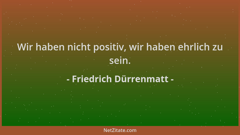Friedrich Dürrenmatt - Wir haben nicht positiv, wir haben ehrlich zu sein....