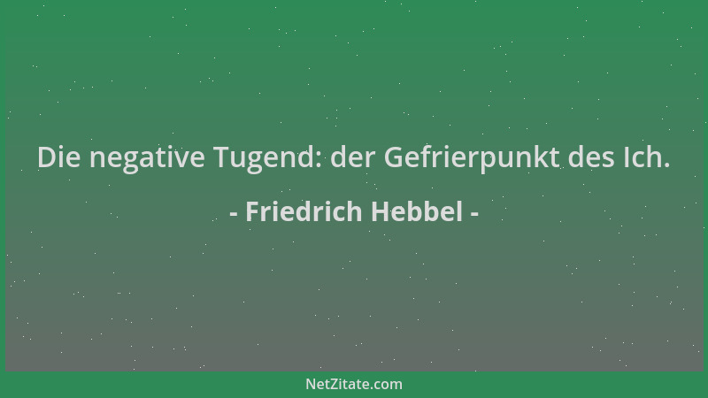 Friedrich Hebbel - Die negative Tugend: der Gefrierpunkt des Ich....