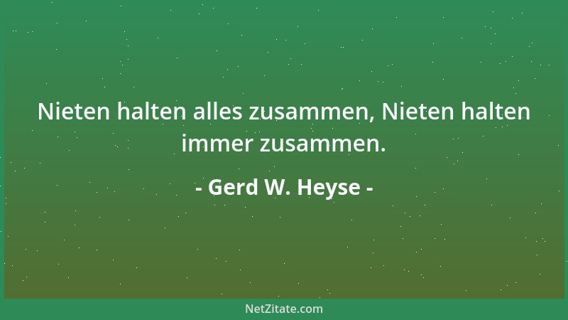 Gerd W. Heyse - Nieten halten alles zusammen, Nieten halten immer zusammen....