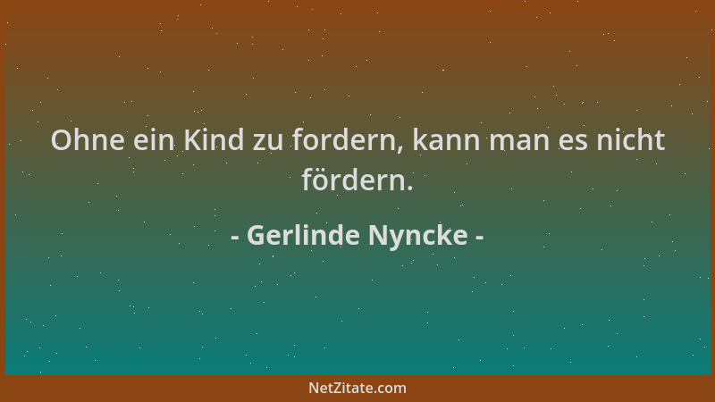 Gerlinde Nyncke - Ohne ein Kind zu fordern, kann man es nicht fördern....