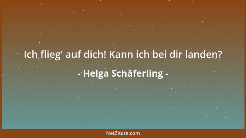 Helga Schäferling - Ich flieg ' auf dich! Kann ich bei dir landen?...