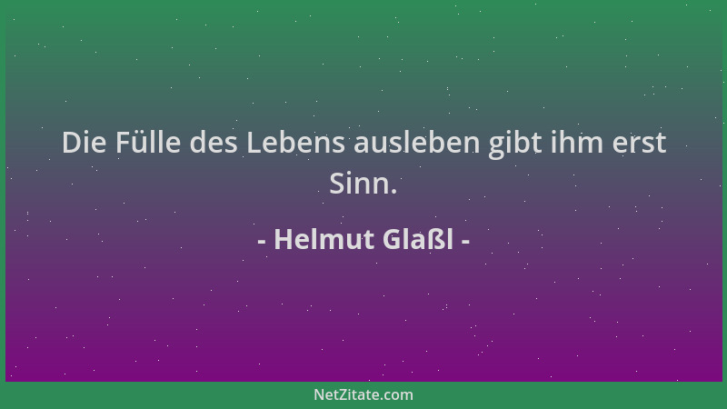Helmut Glaßl - Die Fülle des Lebens ausleben gibt ihm erst Sinn....