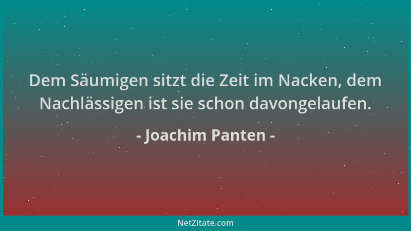 Joachim Panten - Dem Säumigen sitzt die Zeit im Nacken, dem Nachlässigen ist sie schon davongelaufen....