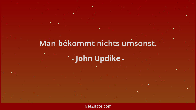 John Updike - Man bekommt nichts umsonst....