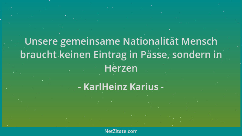 KarlHeinz Karius - Unsere gemeinsame Nationalität Mensch braucht keinen Eintrag in Pässe, sondern in Herzen...