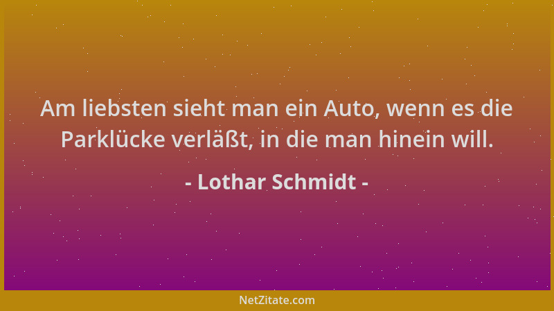 Lothar Schmidt - Am liebsten sieht man ein Auto, wenn es die Parklücke verläßt, in die man hinein will....