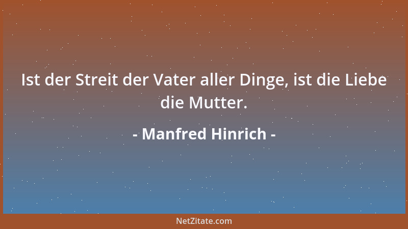 Manfred Hinrich - Ist der Streit der Vater aller Dinge, ist die Liebe die Mutter....