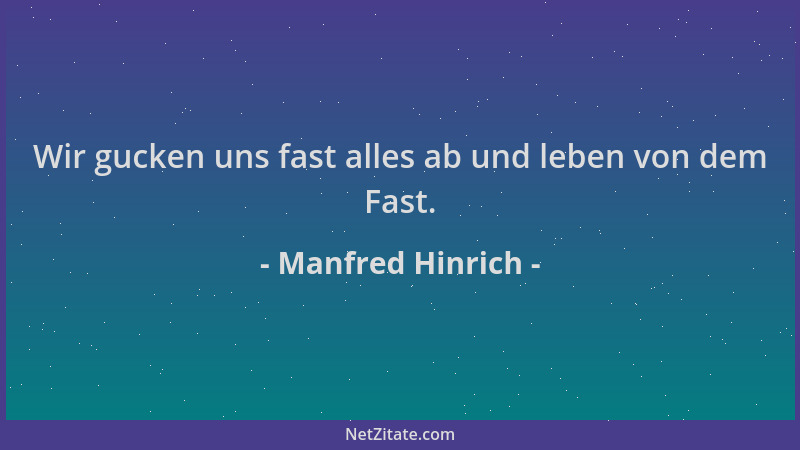 Manfred Hinrich - Wir gucken uns fast alles ab und leben von dem Fast....