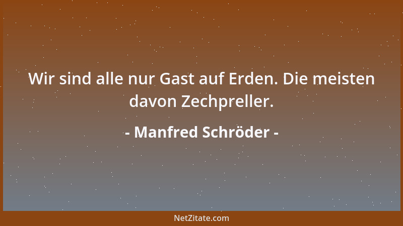 Manfred Schröder - Wir sind alle nur Gast auf Erden. Die meisten davon Zechpreller....