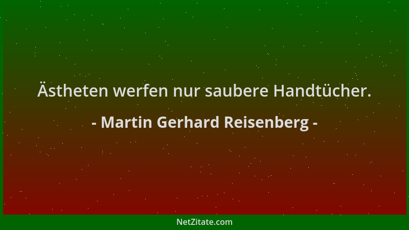 Martin Gerhard Reisenberg - Ästheten werfen nur saubere Handtücher....
