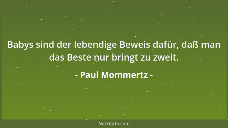 Paul Mommertz - Babys sind der lebendige Beweis dafür, daß man das Beste nur bringt zu zweit....