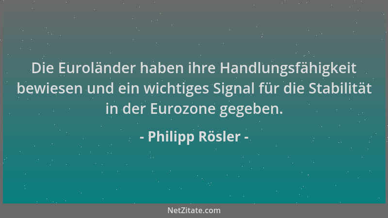 Philipp Rösler - Die Euroländer haben ihre Handlungsfähigkeit bewiesen und ein wichtiges Signal für die Stabilität in der E...