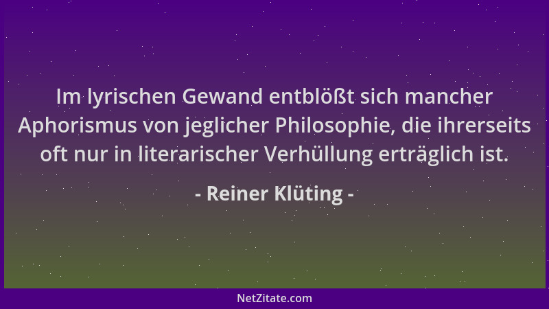 Reiner Klüting - Im lyrischen Gewand entblößt sich mancher Aphorismus von jeglicher Philosophie, die ihrerseits oft nur in...