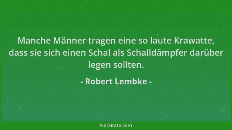 Robert Lembke - Manche Männer tragen eine so laute Krawatte, dass sie sich einen Schal als Schalldämpfer darüber legen soll...
