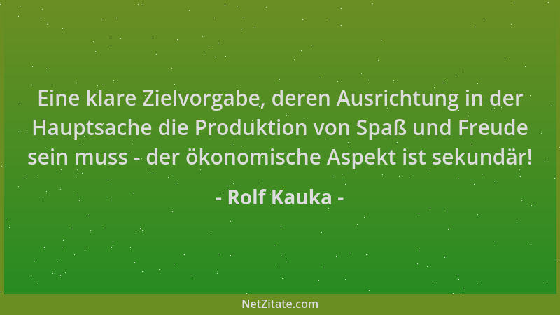 Rolf Kauka - Eine klare Zielvorgabe, deren Ausrichtung in der Hauptsache die Produktion von Spaß und Freude sein muss - der...
