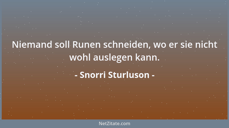 Snorri Sturluson - Niemand soll Runen schneiden, wo er sie nicht wohl auslegen kann....