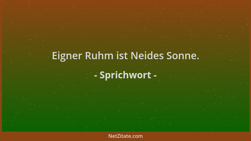 Sprichwort - Eigner Ruhm ist Neides Sonne....