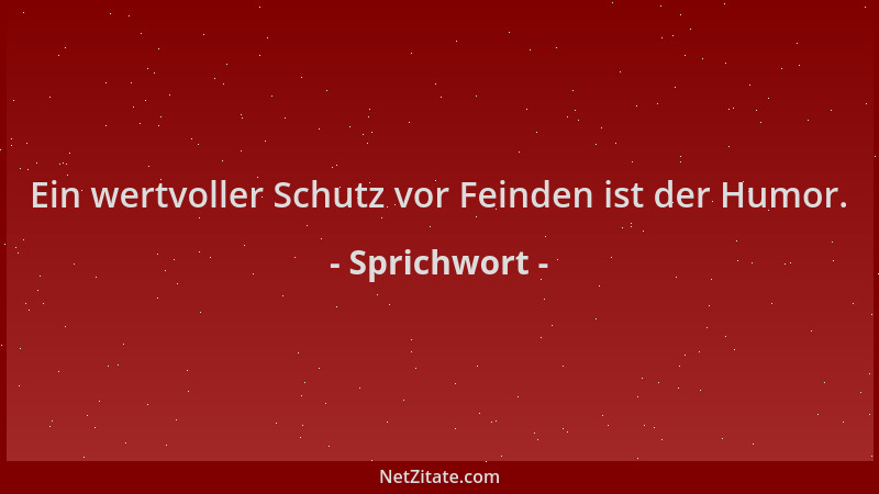 Sprichwort - Ein wertvoller Schutz vor Feinden ist der Humor....