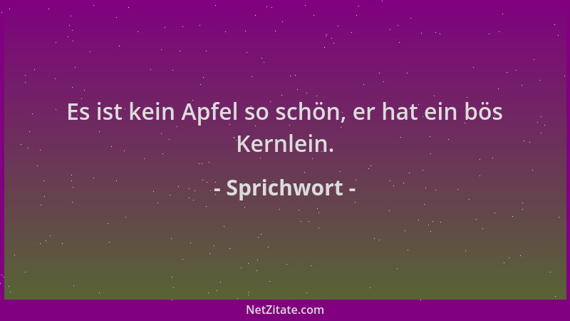 Sprichwort - Es ist kein Apfel so schön, er hat ein bös Kernlein....