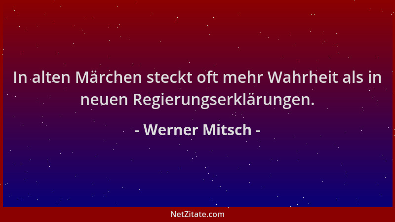 Werner Mitsch - In alten Märchen steckt oft mehr Wahrheit als in neuen Regierungserklärungen....