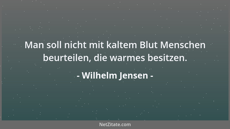 Wilhelm Jensen - Man soll nicht mit kaltem Blut Menschen beurteilen, die warmes besitzen....