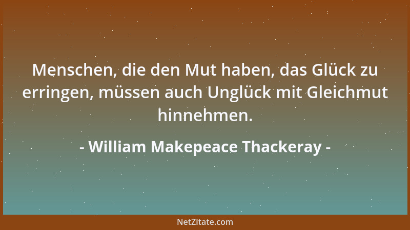William Makepeace Thackeray - Dadurch das ihren Gatten all ihren Launen gefällig waren, wurden die Frauen mutwillig, faul,...
