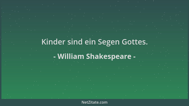 William Shakespeare - Kinder sind ein Segen Gottes....