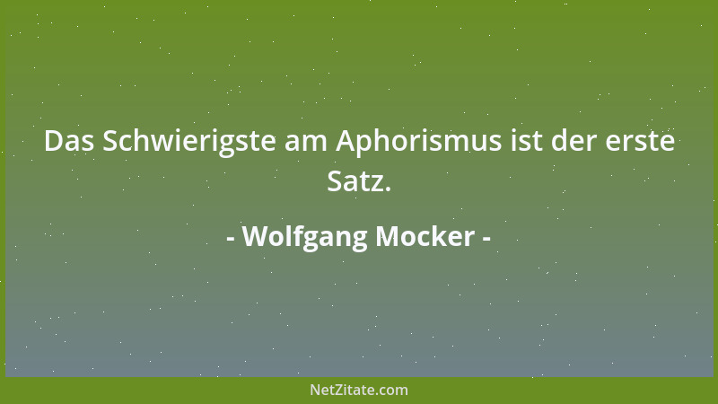 Wolfgang Mocker - Das Schwierigste am Aphorismus ist der erste Satz....