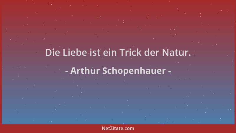 Arthur Schopenhauer - Die Liebe ist ein Trick der Natur....