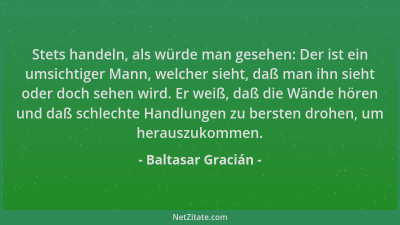 Baltasar Gracián - Stets handeln, als würde man gesehen: Der ist ein umsichtiger Mann, welcher sieht, daß man ihn sieht ode...