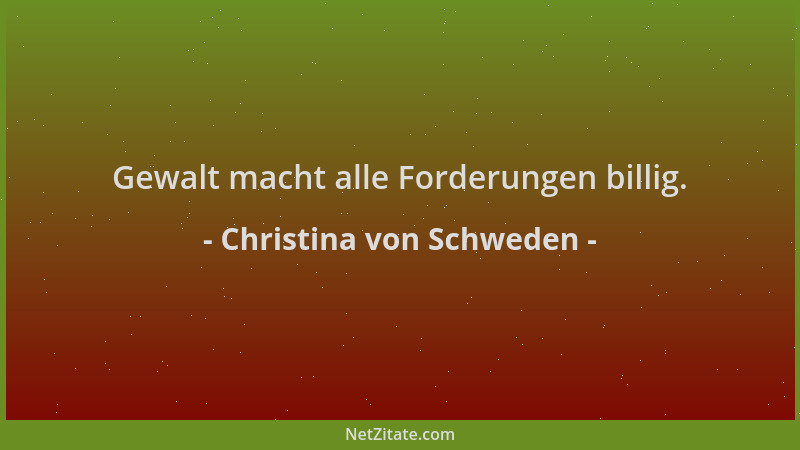 Christina von Schweden - Gewalt macht alle Forderungen billig....