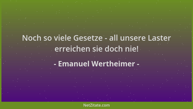 Emanuel Wertheimer - Noch so viele Gesetze - all unsere Laster erreichen sie doch nie!...