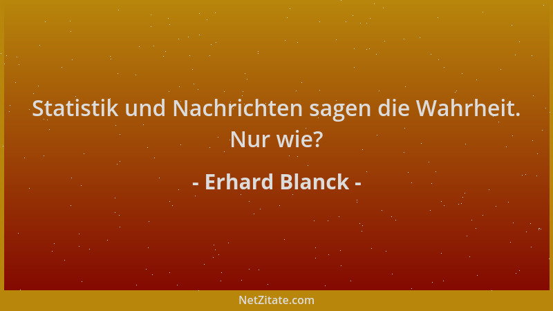 Erhard Blanck - Statistik und Nachrichten sagen die Wahrheit. Nur wie?...