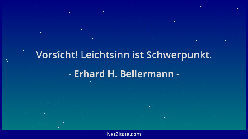 Erhard H. Bellermann - Vorsicht! Leichtsinn ist Schwerpunkt....