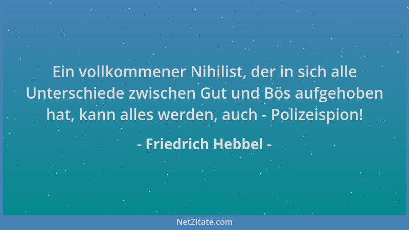 Friedrich Hebbel - Ein vollkommener Nihilist, der in sich alle Unterschiede zwischen Gut und Bös aufgehoben hat, kann alles...