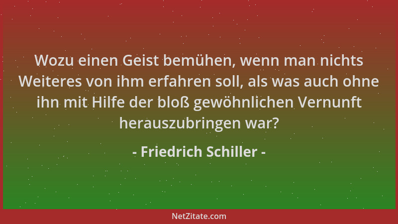 Friedrich Schiller - Wozu einen Geist bemühen, wenn man nichts Weiteres von ihm erfahren soll, als was auch ohne ihn mit Hi...