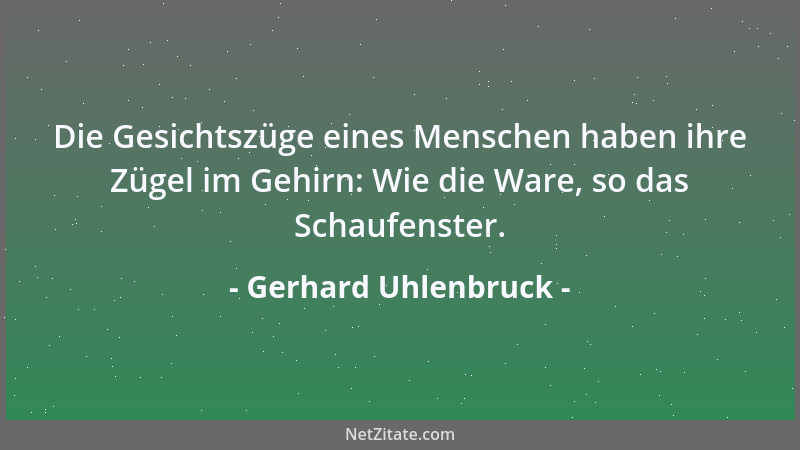 Gerhard Uhlenbruck - Die Gesichtszüge eines Menschen haben ihre Zügel im Gehirn: Wie die Ware, so das Schaufenster....