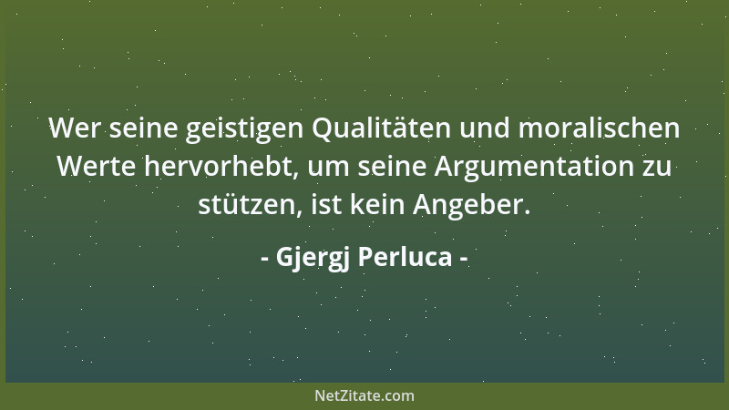Gjergj Perluca - Wer seine geistigen Qualitäten und moralischen Werte hervorhebt, um seine Argumentation zu stützen, ist ke...
