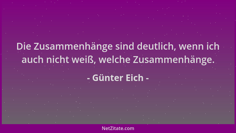 Günter Eich - Die Zusammenhänge sind deutlich, wenn ich auch nicht weiß, welche Zusammenhänge....