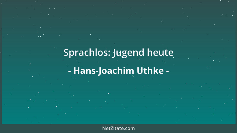 Hans-Joachim Uthke - Sprachlos: Jugend heute...