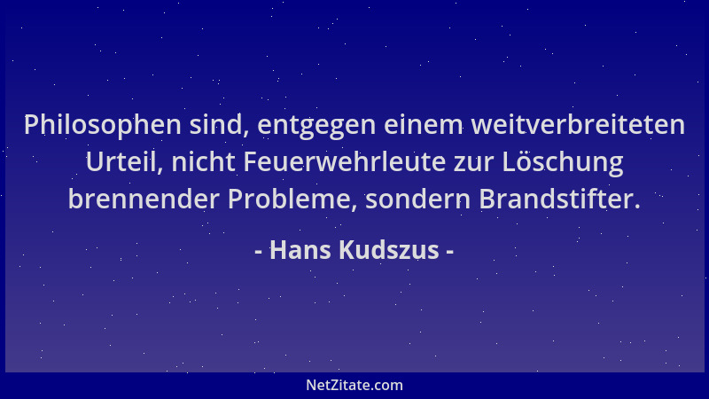Hans Kudszus - Philosophen sind, entgegen einem weitverbreiteten Urteil, nicht Feuerwehrleute zur Löschung brennender Probl...