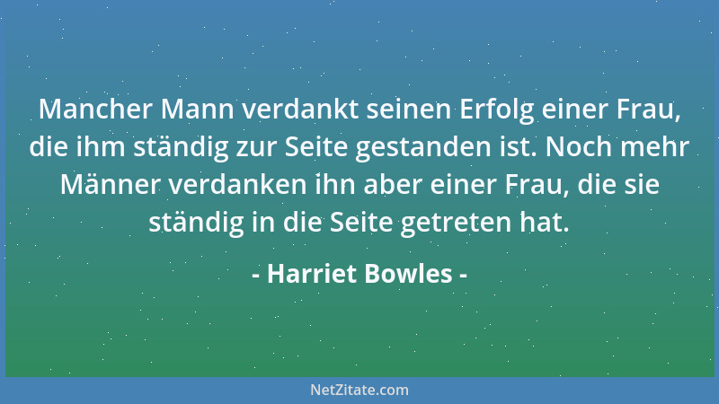 Harriet Bowles - Mancher Mann verdankt seinen Erfolg einer Frau, die ihm ständig zur Seite gestanden ist. Noch mehr Männer...