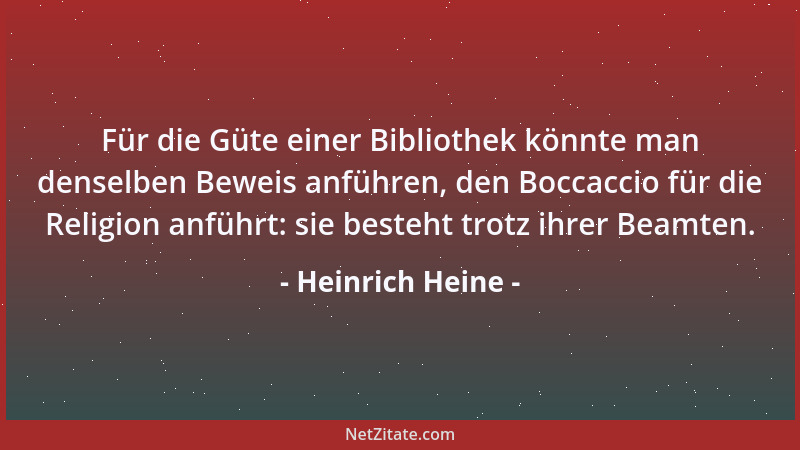 Heinrich Heine - Für die Güte einer Bibliothek könnte man denselben Beweis anführen, den Boccaccio für die Religion anführt...