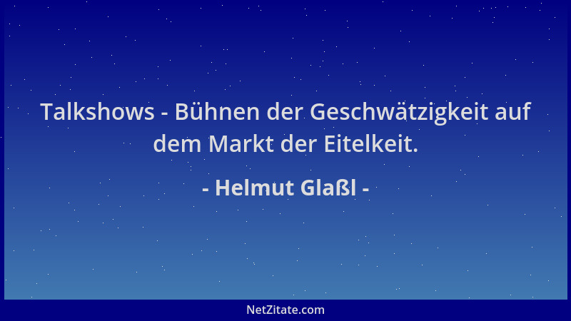 Helmut Glaßl - Talkshows - Bühnen der Geschwätzigkeit auf dem Markt der Eitelkeit....