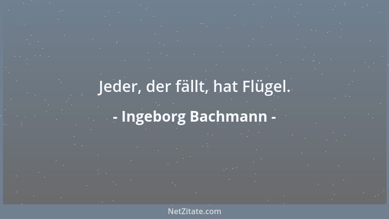 Ingeborg Bachmann - Jeder, der fällt, hat Flügel....