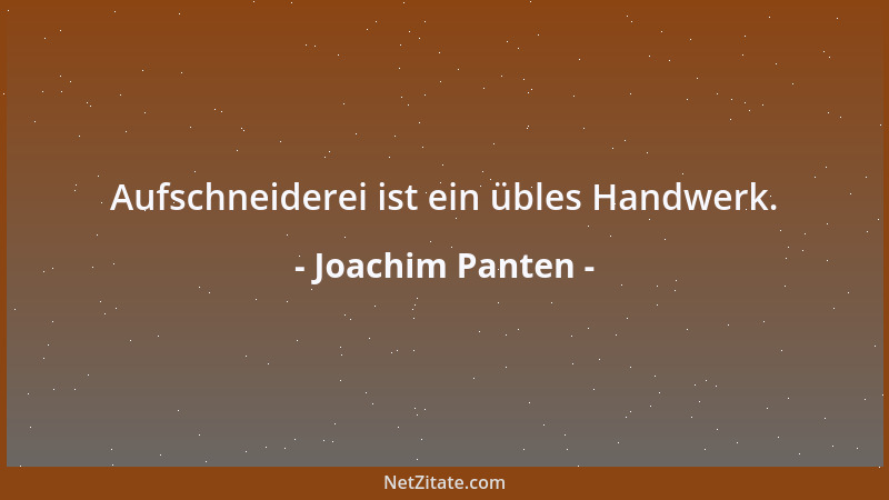 Joachim Panten - Aufschneiderei ist ein übles Handwerk....